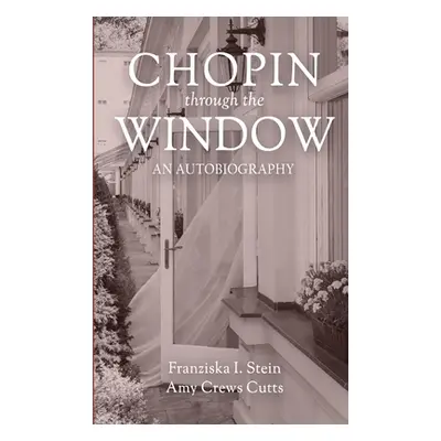 "Chopin Through the Window: An Autobiography" - "" ("Cutts Amy")