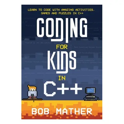 "Coding for Kids in C++: Learn to Code with Amazing Activities, Games and Puzzles in C++" - "" (