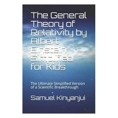 "The General Theory of Relativity by Albert Einstein Simplified for Kids: The Ultimate Simplifie