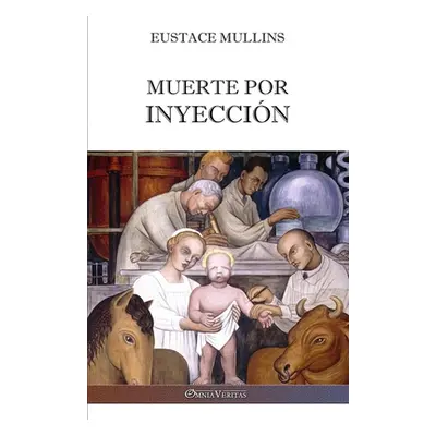 "Muerte por inyeccin: La historia de la conspiracin mdica contra Amrica" - "" ("Mullins Eustace"