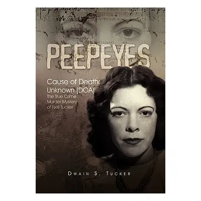 "Peepeyes: Cause of Death: Unknown (DOA) the True Crime Murder Mystery of Nell Tucker" - "" ("Tu