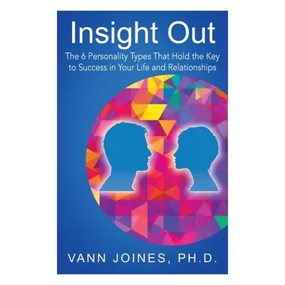 "Insight Out: The 6 Personality Types That Hold the Key to Success in Your Life and Relationship