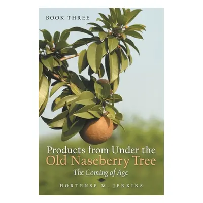 "Book Three Products from Under the Old Naseberry Tree: The Coming of Age" - "" ("Jenkins Horten