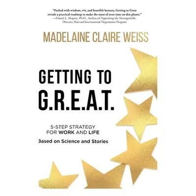 "Getting to G.R.E.A.T.: A 5-Step Strategy For Work and Life; Based on Science and Stories" - "" 