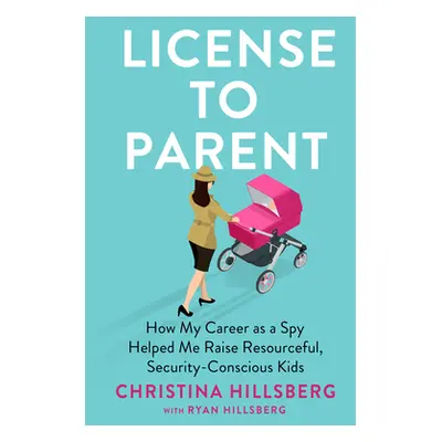 "License to Parent: How My Career as a Spy Helped Me Raise Resourceful, Self-Sufficient Kids" - 