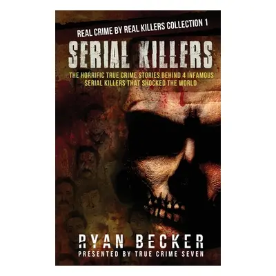 "Serial Killers: The Horrific True Crime Stories Behind 4 Infamous Serial Killers That Shocked T