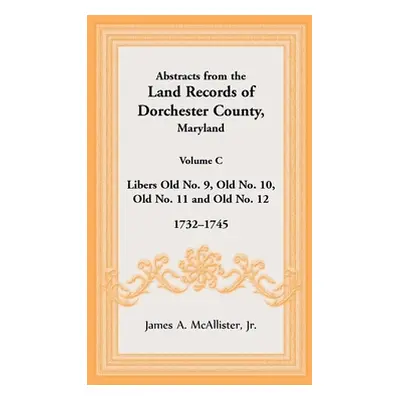 "Abstracts from the Land Records of Dorchester County, Maryland, Volume C: 1732-1745" - "" ("McA