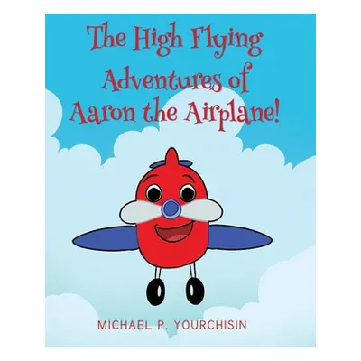 "The High Flying Adventures of Aaron the Airplane!" - "" ("Yourchisin Michael P.")