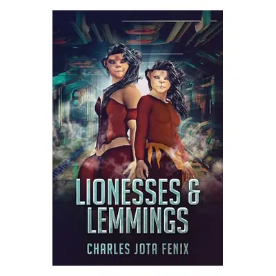 "Lionesses & Lemmings" - "" ("Fenix Charles Jota")