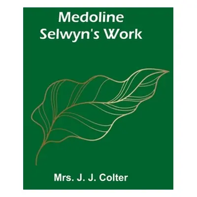 "Medoline Selwyn's Work" - "" ("J. J. Colter")