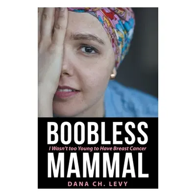 "Boobless Mammal: I Wasn't Too Young to Have Breast Cancer" - "" ("Levy Dana Ch")