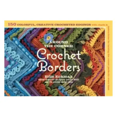 "Around the Corner Crochet Borders: 150 Colorful, Creative Edging Designs with Charts & Instruct