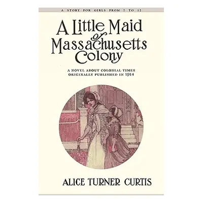 "Little Maid of Massachusetts Colony" - "" ("Curtis Alice")