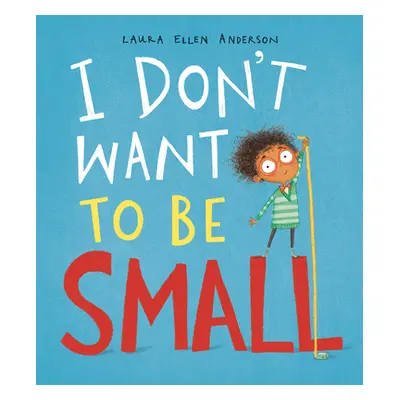 "I Don't Want to Be Small" - "" ("Anderson Laura Ellen")