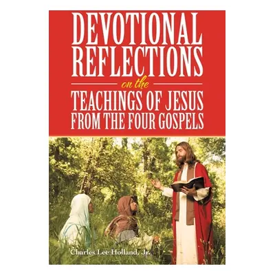 "Devotional Reflections on the Teachings of Jesus from the Four Gospels" - "" ("Holland Charles 