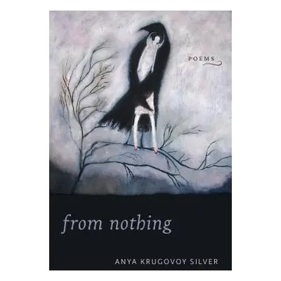 "From Nothing: Poems" - "" ("Silver Anya Krugovoy")