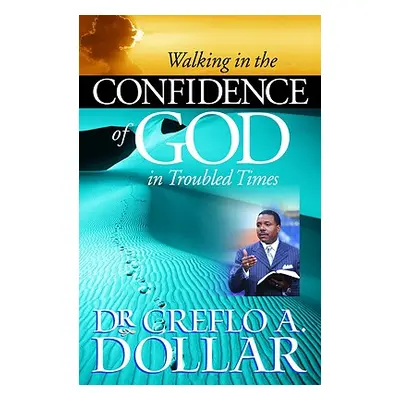 "Walking in the Confidence of God in Troubled Times" - "" ("Dollar Creflo")