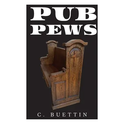 "Pub Pews" - "" ("Buettin C.")