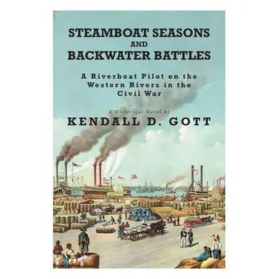 "Steamboat Seasons and Backwater Battles: A Riverboat Pilot On The Western Rivers In The Civil W