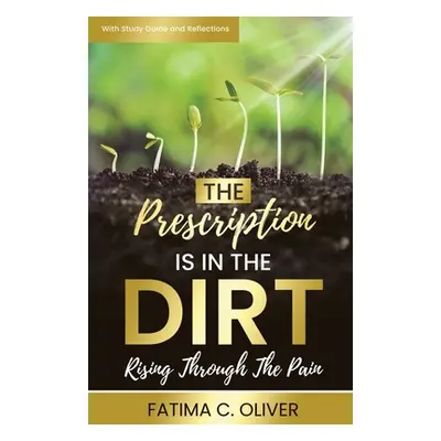 "The Prescription Is in the Dirt: Rising Through The Pain" - "" ("Oliver Fatima C.")