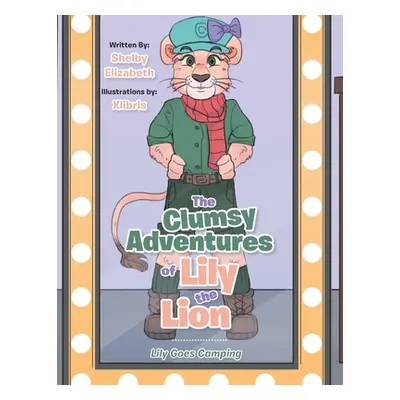 "The Clumsy Adventures of Lily the Lion: Lily Goes Camping" - "" ("Elizabeth Shelby")