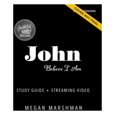 "John Bible Study Guide Plus Streaming Video: Believe I Am" - "" ("Marshman Megan Fate")