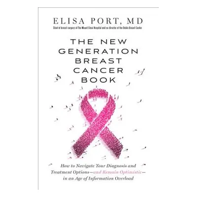 "The New Generation Breast Cancer Book: How to Navigate Your Diagnosis and Treatment Options-And