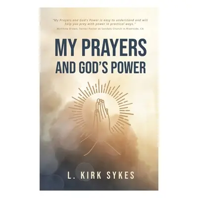 "My Prayers and God's Power: Prayers Matter and so Do You" - "" ("Sykes L. Kirk")