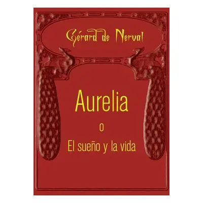 "Aurelia o El sueo y la vida" - "" ("De Nerval Gerard")