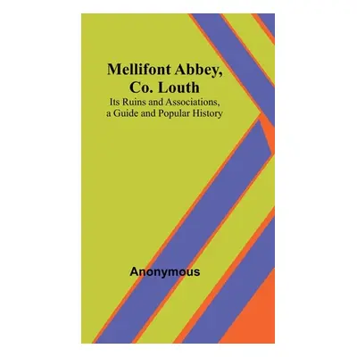 "Mellifont Abbey, Co. Louth; Its Ruins and Associations, a Guide and Popular History" - "" ("Ano