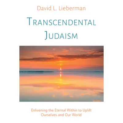 "Transcendental Judaism: Enlivening the Eternal Within to Uplift Ourselves and Our World" - "" (