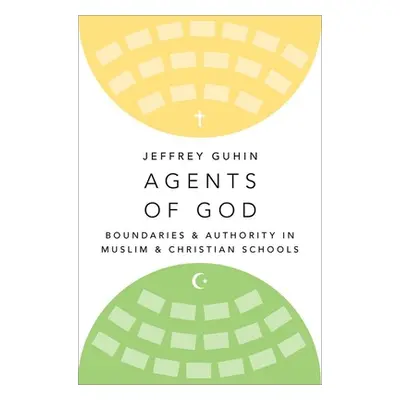 "Agents of God: Boundaries and Authority in Muslim and Christian Schools" - "" ("Guhin Jeffrey")