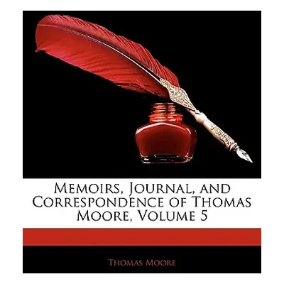 "Memoirs, Journal, and Correspondence of Thomas Moore, Volume 5" - "" ("Moore Thomas")