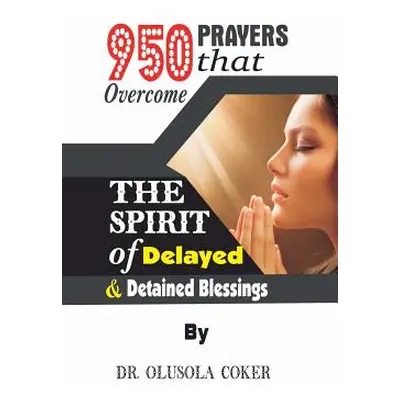 "950 Prayers that overcome The Spirit of Delayed and detained Blessings" - "" ("Coker Olusola")