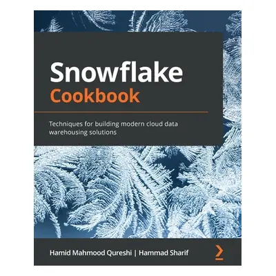 "Snowflake Cookbook: Techniques for building modern cloud data warehousing solutions" - "" ("Qur