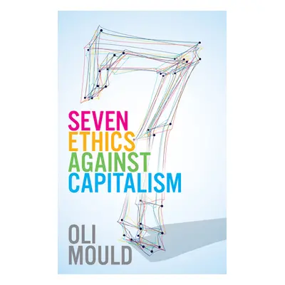 "Seven Ethics Against Capitalism: Towards a Planetary Commons" - "" ("Mould Oli")