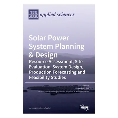 "Solar Power System Planning & Design: Resource Assessment, Site Evaluation, System Design, Prod