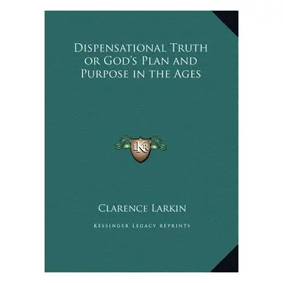 "Dispensational Truth or God's Plan and Purpose in the Ages" - "" ("Larkin Clarence")