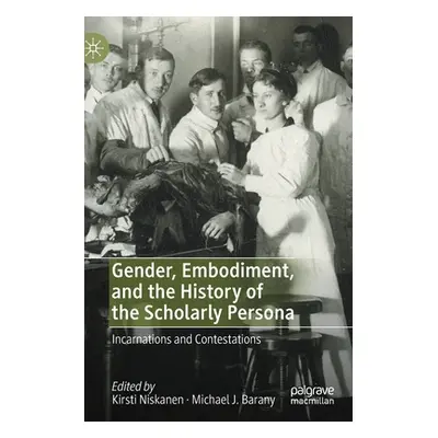 "Gender, Embodiment, and the History of the Scholarly Persona: Incarnations and Contestations" -