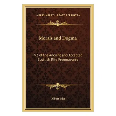 "Morals and Dogma: V2 of the Ancient and Accepted Scottish Rite Freemasonry" - "" ("Pike Albert"