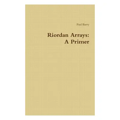 "Riordan Arrays: A Primer" - "" ("Barry Paul")