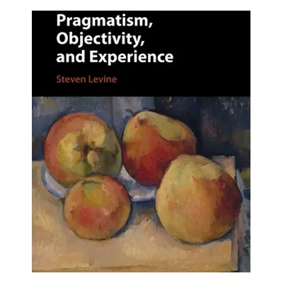 "Pragmatism, Objectivity, and Experience" - "" ("Levine Steven")