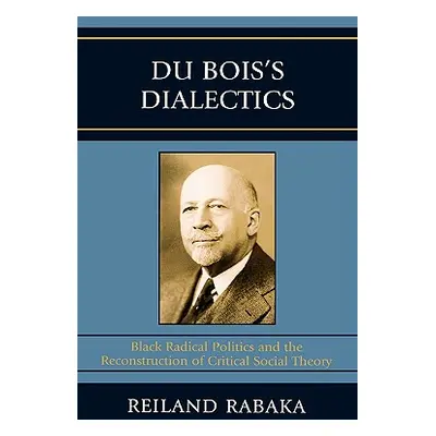 "Du Bois's Dialectics: Black Radical Politics and the Reconstruction of Critical Social Theory" 