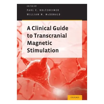 "Clinical Guide to Transcranial Magnetic Stimulation" - "" ("Holtzheimer Paul E.")