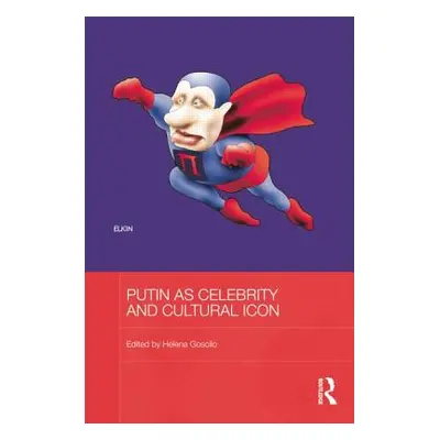 "Putin as Celebrity and Cultural Icon" - "" ("Goscilo Helena")