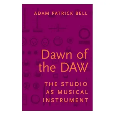 "Dawn of the Daw: The Studio as Musical Instrument" - "" ("Bell Adam Patrick")