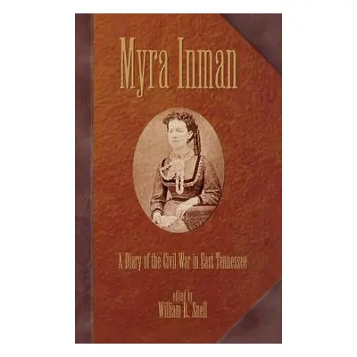 "Myra Inman: A Diary of the Civil War in East Tennessee" - "" ("Snell William R.")