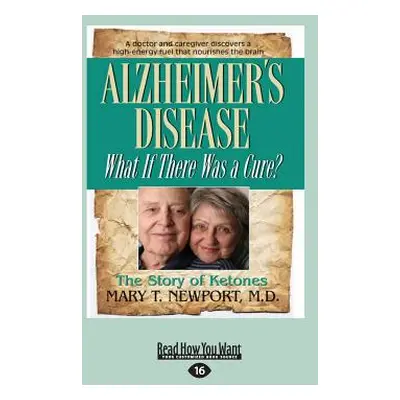 "Alzheimer's Disease: What If There Was a Cure? (Large Print 16pt)" - "" ("Newport Mary T.")