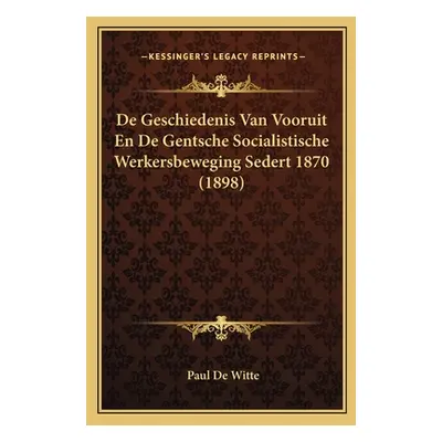 "De Geschiedenis Van Vooruit En De Gentsche Socialistische Werkersbeweging Sedert 1870 (1898)" -