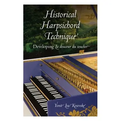 "Historical Harpsichord Technique: Developing La Douceur Du Toucher" - "" ("Kosovske Yonit Lea")